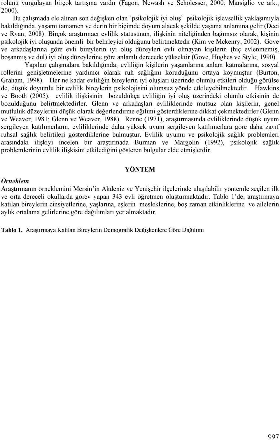 Ryan; 2008). Birçok araştırmacı evlilik statüsünün, ilişkinin niteliğinden bağımsız olarak, kişinin psikolojik iyi oluşunda önemli bir belirleyici olduğunu belirtmektedir (Kim ve Mckenry, 2002).