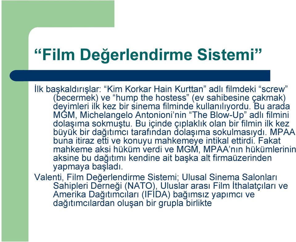 MPAA buna itiraz etti ve konuyu mahkemeye intikal ettirdi. Fakat mahkeme aksi hüküm verdi ve MGM, MPAA nın hükümlerinin aksine bu dağıtımı kendine ait başka alt firmaüzerinden yapmaya başladı.