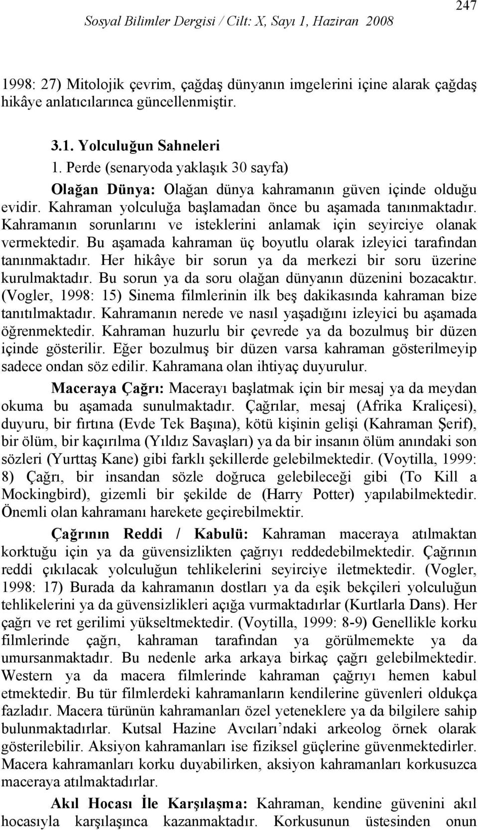 Kahramanın sorunlarını ve isteklerini anlamak için seyirciye olanak vermektedir. Bu aşamada kahraman üç boyutlu olarak izleyici tarafından tanınmaktadır.