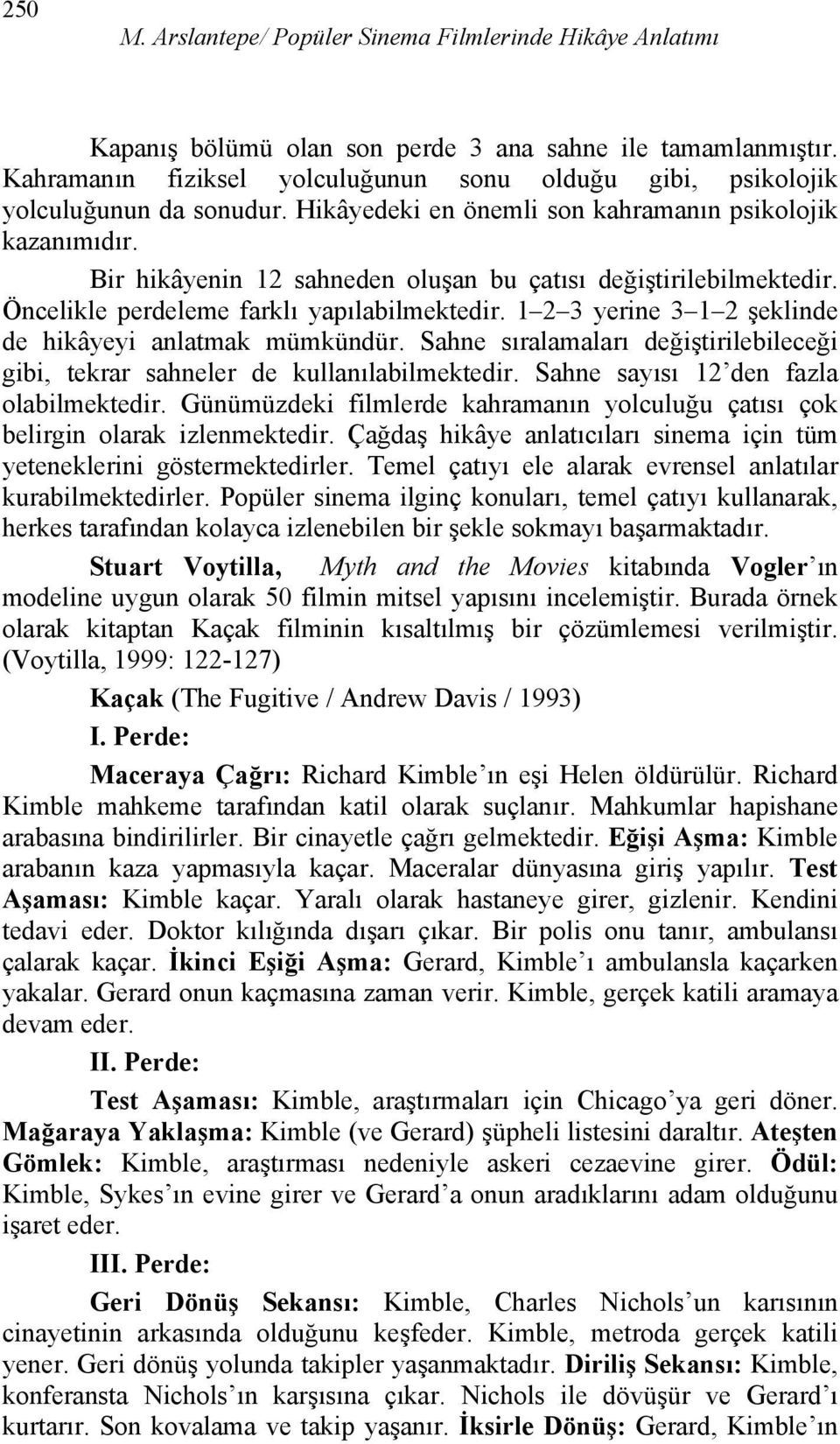 Bir hikâyenin 12 sahneden oluşan bu çatısı değiştirilebilmektedir. Öncelikle perdeleme farklı yapılabilmektedir. 1 2 3 yerine 3 1 2 şeklinde de hikâyeyi anlatmak mümkündür.