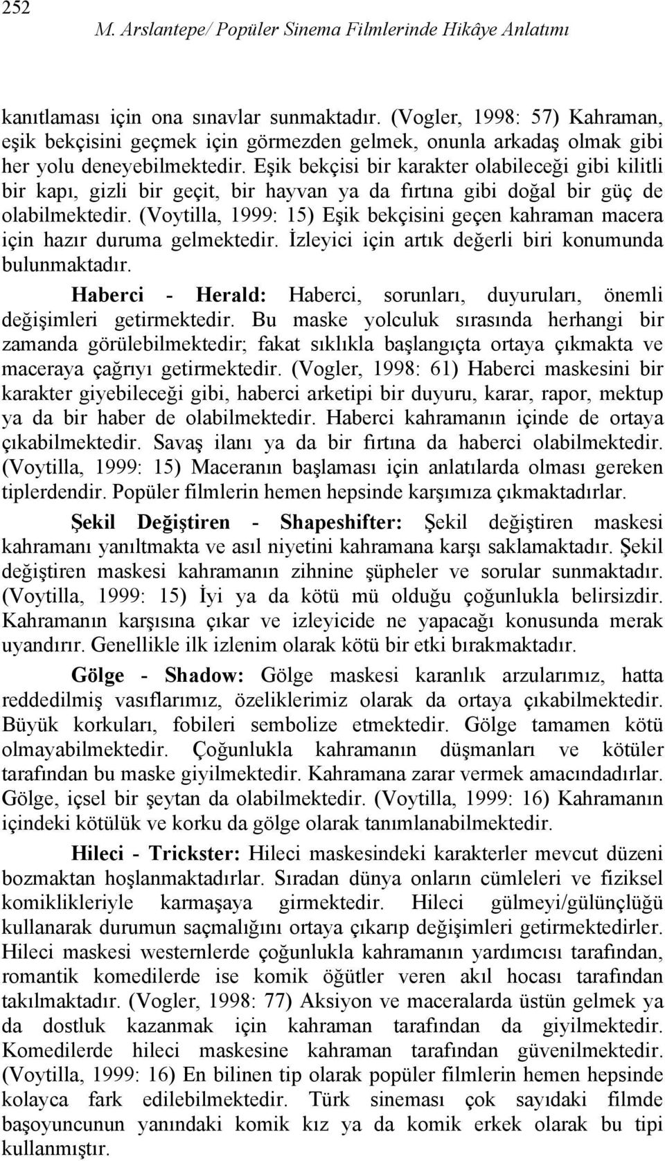 Eşik bekçisi bir karakter olabileceği gibi kilitli bir kapı, gizli bir geçit, bir hayvan ya da fırtına gibi doğal bir güç de olabilmektedir.