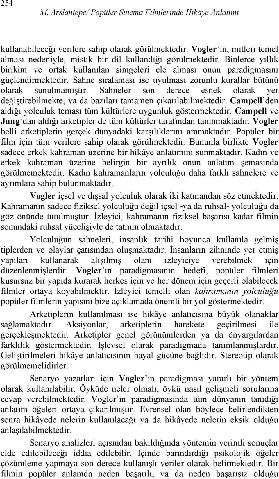 Sahneler son derece esnek olarak yer değiştirebilmekte, ya da bazıları tamamen çıkarılabilmektedir. Campell den aldığı yolculuk teması tüm kültürlere uygunluk göstermektedir.