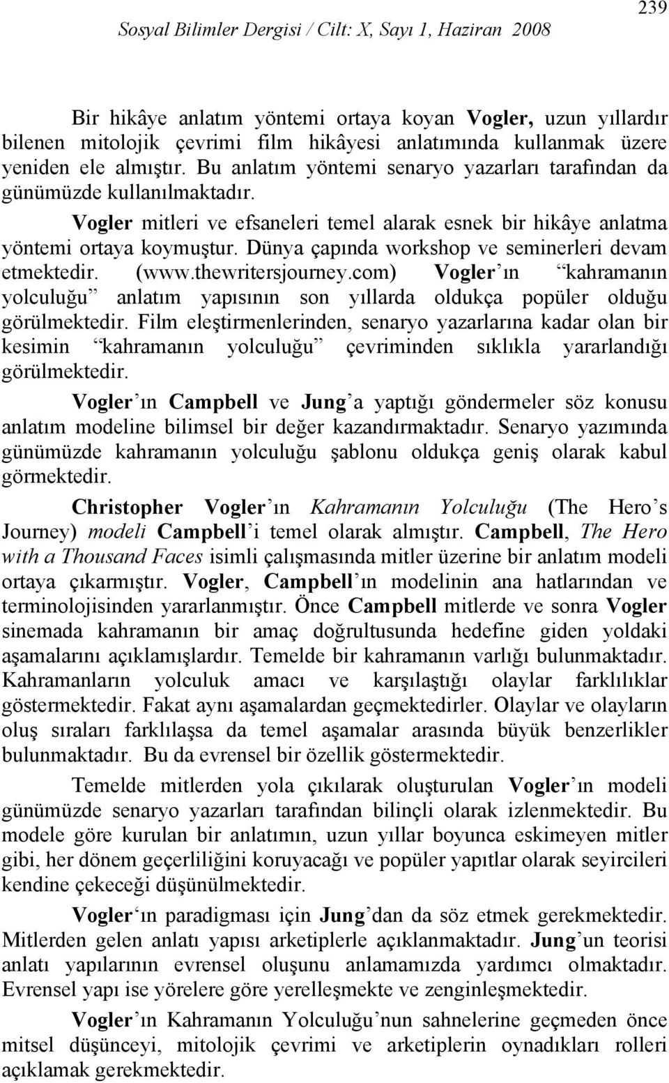 Dünya çapında workshop ve seminerleri devam etmektedir. (www.thewritersjourney.com) Vogler ın kahramanın yolculuğu anlatım yapısının son yıllarda oldukça popüler olduğu görülmektedir.