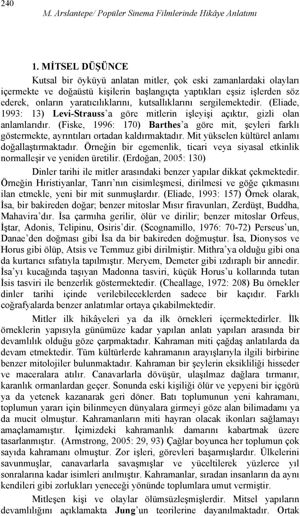 kutsallıklarını sergilemektedir. (Eliade, 1993: 13) Levi-Strauss a göre mitlerin işleyişi açıktır, gizli olan anlamlarıdır.