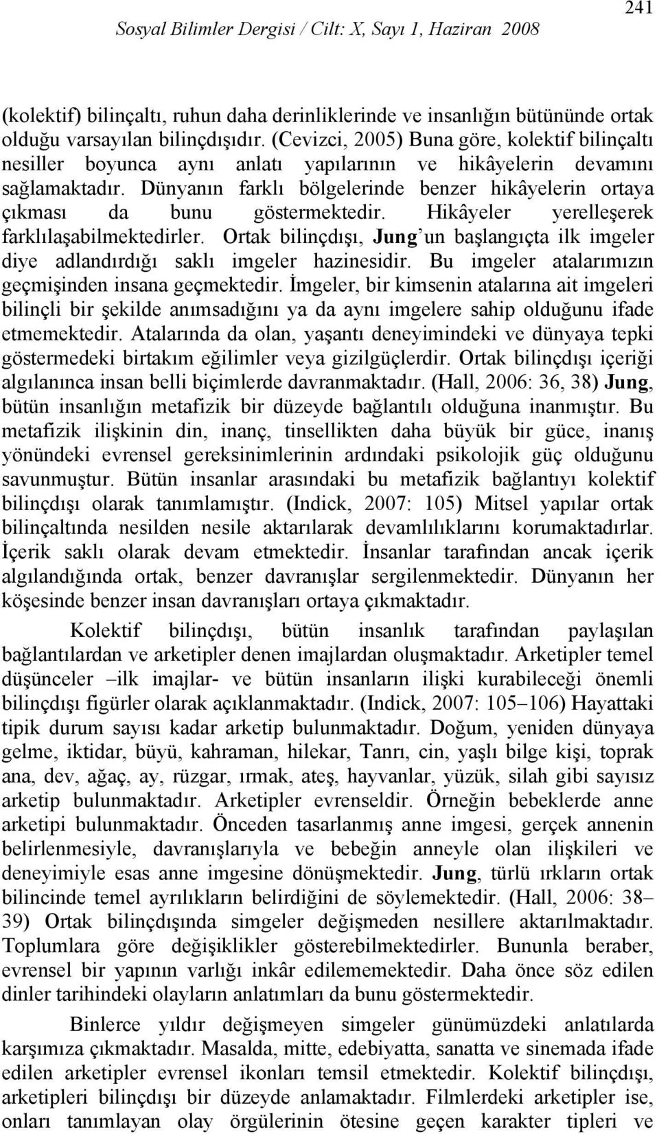 Dünyanın farklı bölgelerinde benzer hikâyelerin ortaya çıkması da bunu göstermektedir. Hikâyeler yerelleşerek farklılaşabilmektedirler.