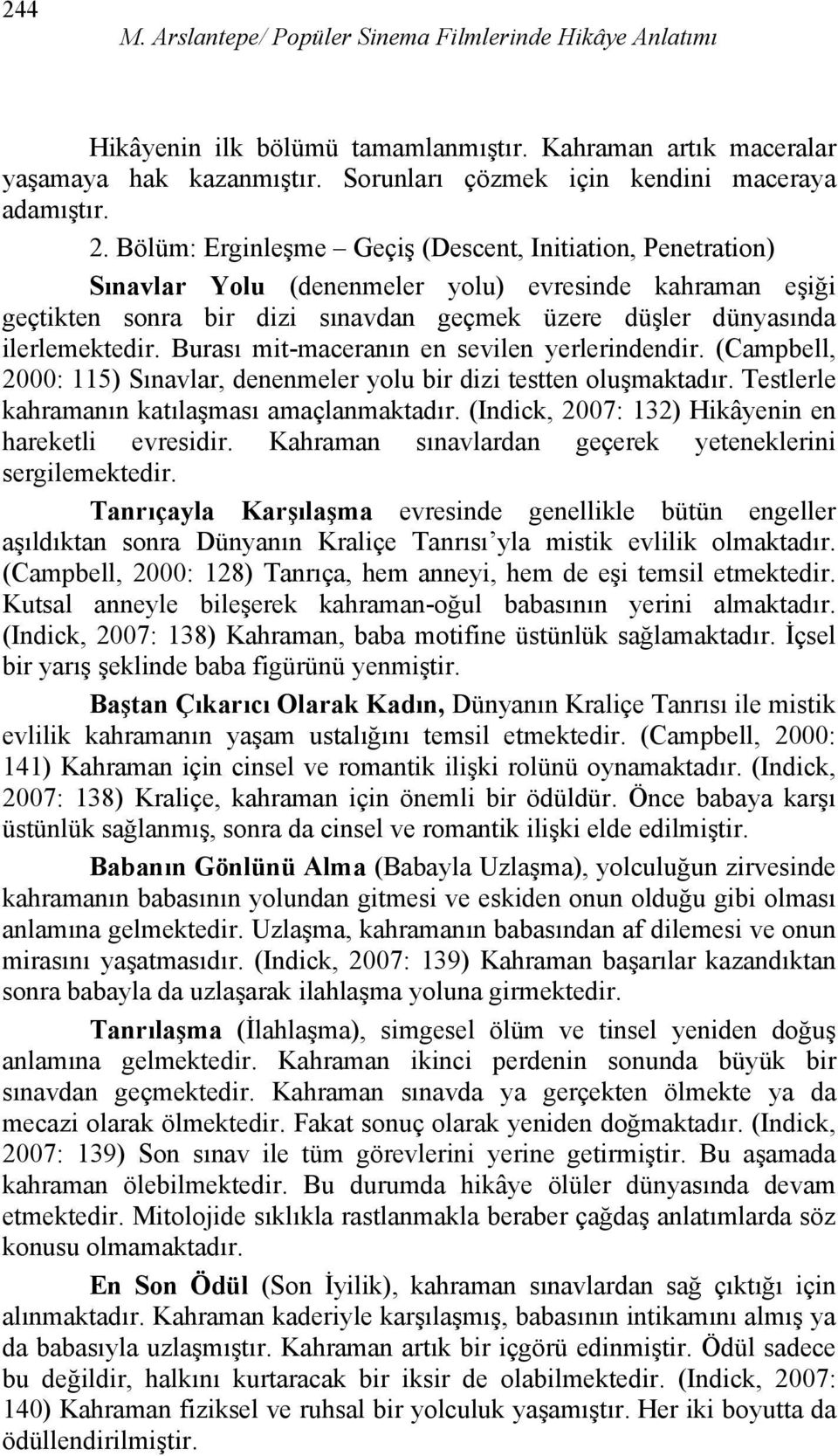 Burası mit-maceranın en sevilen yerlerindendir. (Campbell, 2000: 115) Sınavlar, denenmeler yolu bir dizi testten oluşmaktadır. Testlerle kahramanın katılaşması amaçlanmaktadır.