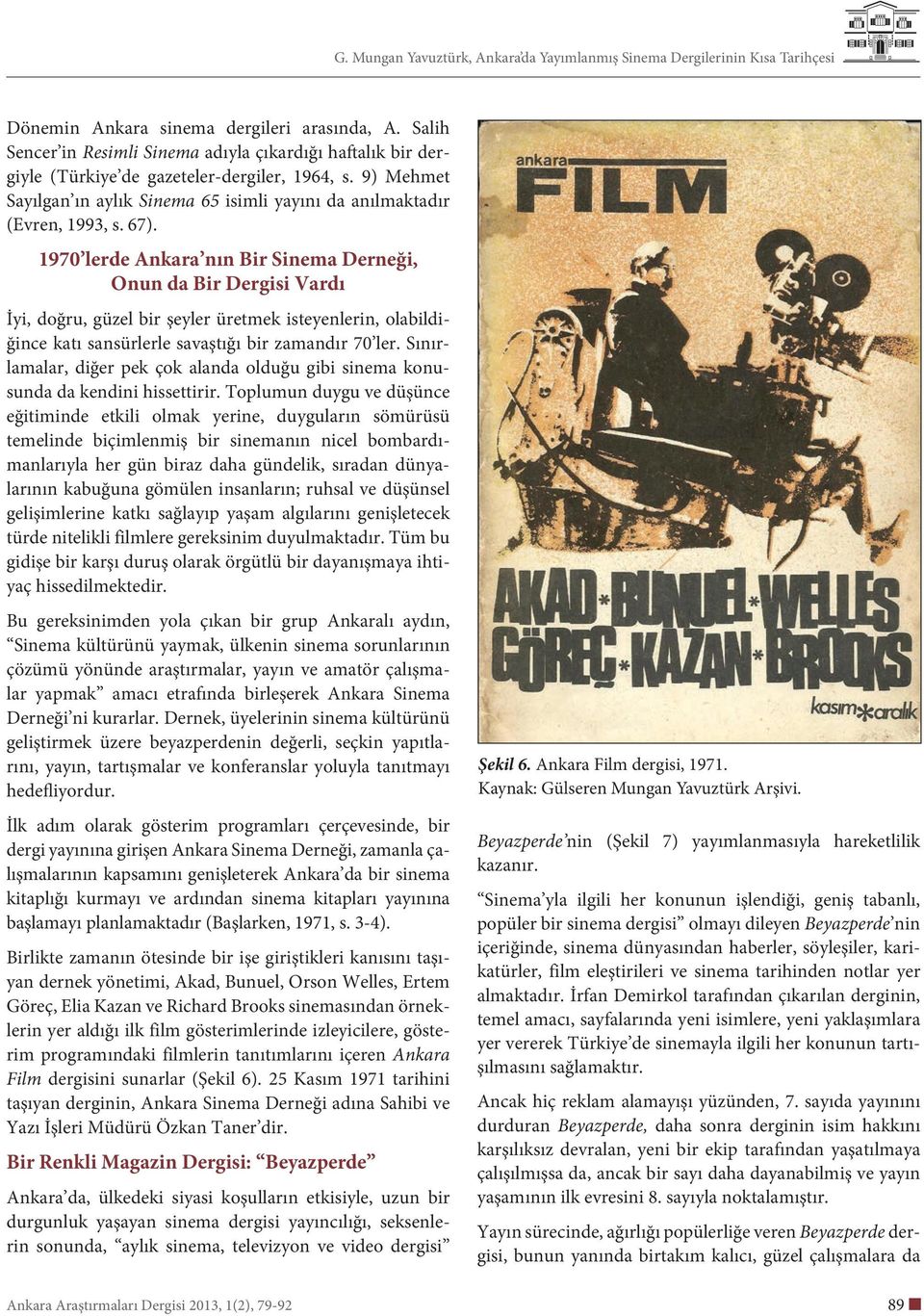 1970 lerde Ankara nın Bir Sinema Derneği, Onun da Bir Dergisi Vardı İyi, doğru, güzel bir şeyler üretmek isteyenlerin, olabildiğince katı sansürlerle savaştığı bir zamandır 70 ler.