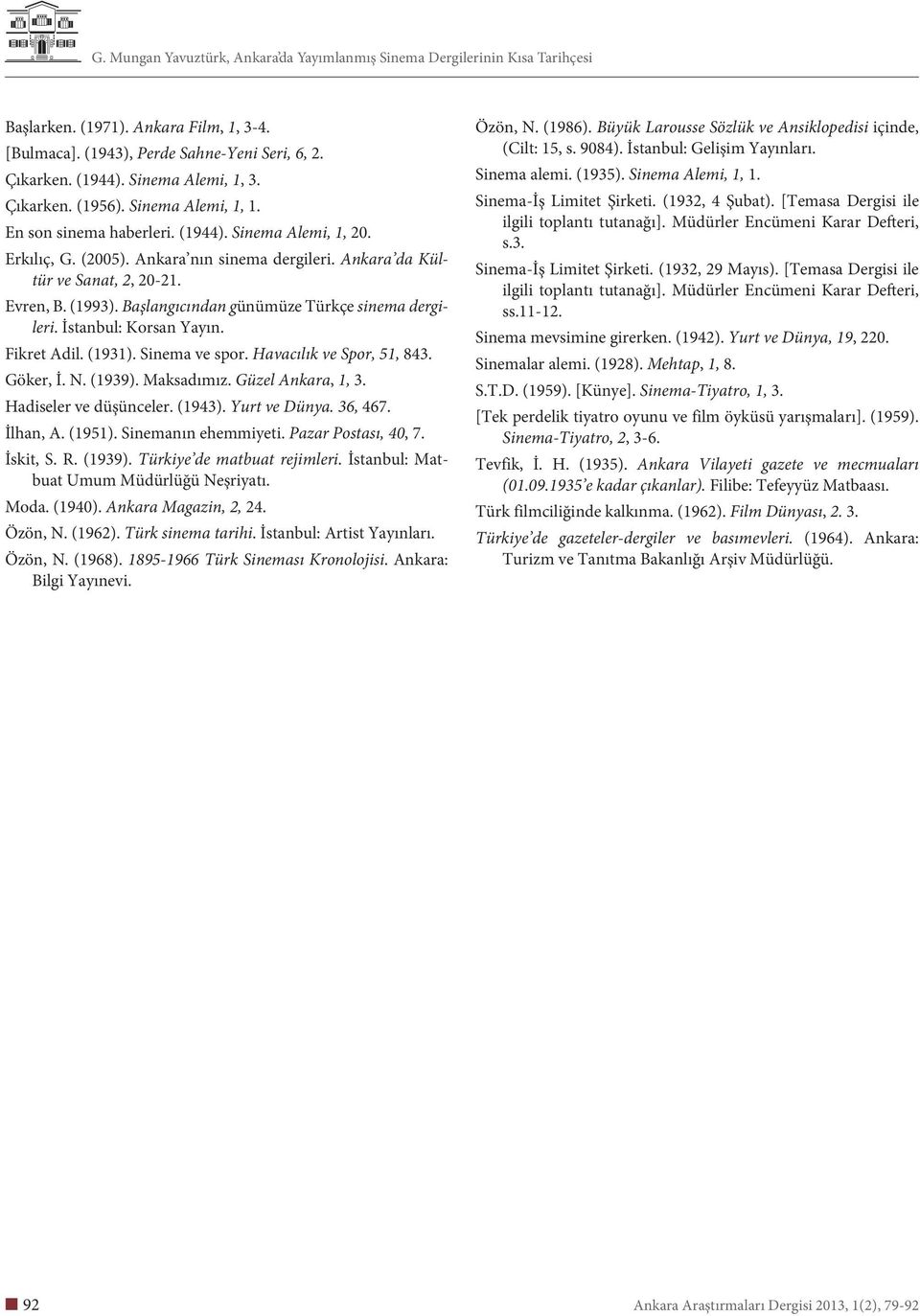 Sinema ve spor. Havacılık ve Spor, 51, 843. Göker, İ. N. (1939). Maksadımız. Güzel Ankara, 1, 3. Hadiseler ve düşünceler. (1943). Yurt ve Dünya. 36, 467. İlhan, A. (1951). Sinemanın ehemmiyeti.