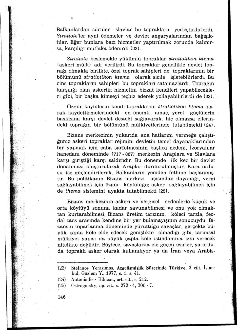 Bu topraklar genellikle devlet toprağı olmakla birlikte, özel toprak sahipleri de, topraklarının bir bölümünü stratiotikon ktema olarak sicile işletebilirler~i.