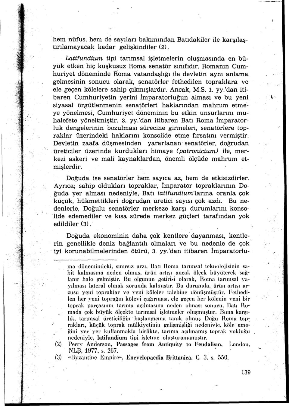 Romanın Cumhuriyet döneminde Roma vatandaşlığı ile devletin aynı anlama gelmesinin sonucu olarak, serratörler fetbedilen topraklara ve ele.geçen kölelere sahip çıkmışlardır. Ancak, M.S. ı. yy.