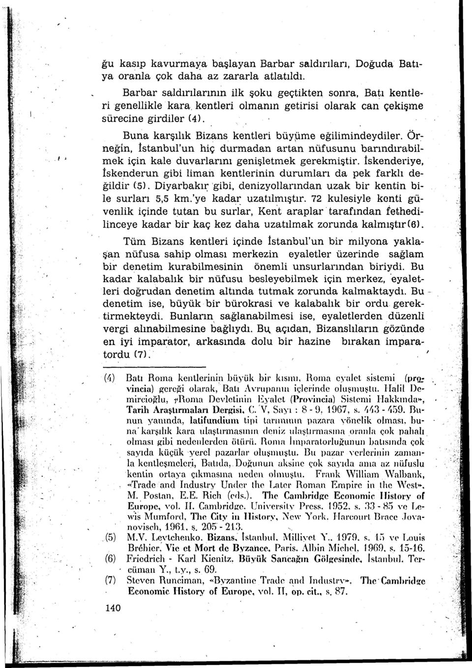 Ör~ neğin, İstanbul'un hiç durmadan artan nüfusunu barındırabiirnek için kale duvarlarını genişletmek gerekmiştir. İskenderiye, İskenderun gibi liman kentlerinin durumları da pek farklı değildir (5).