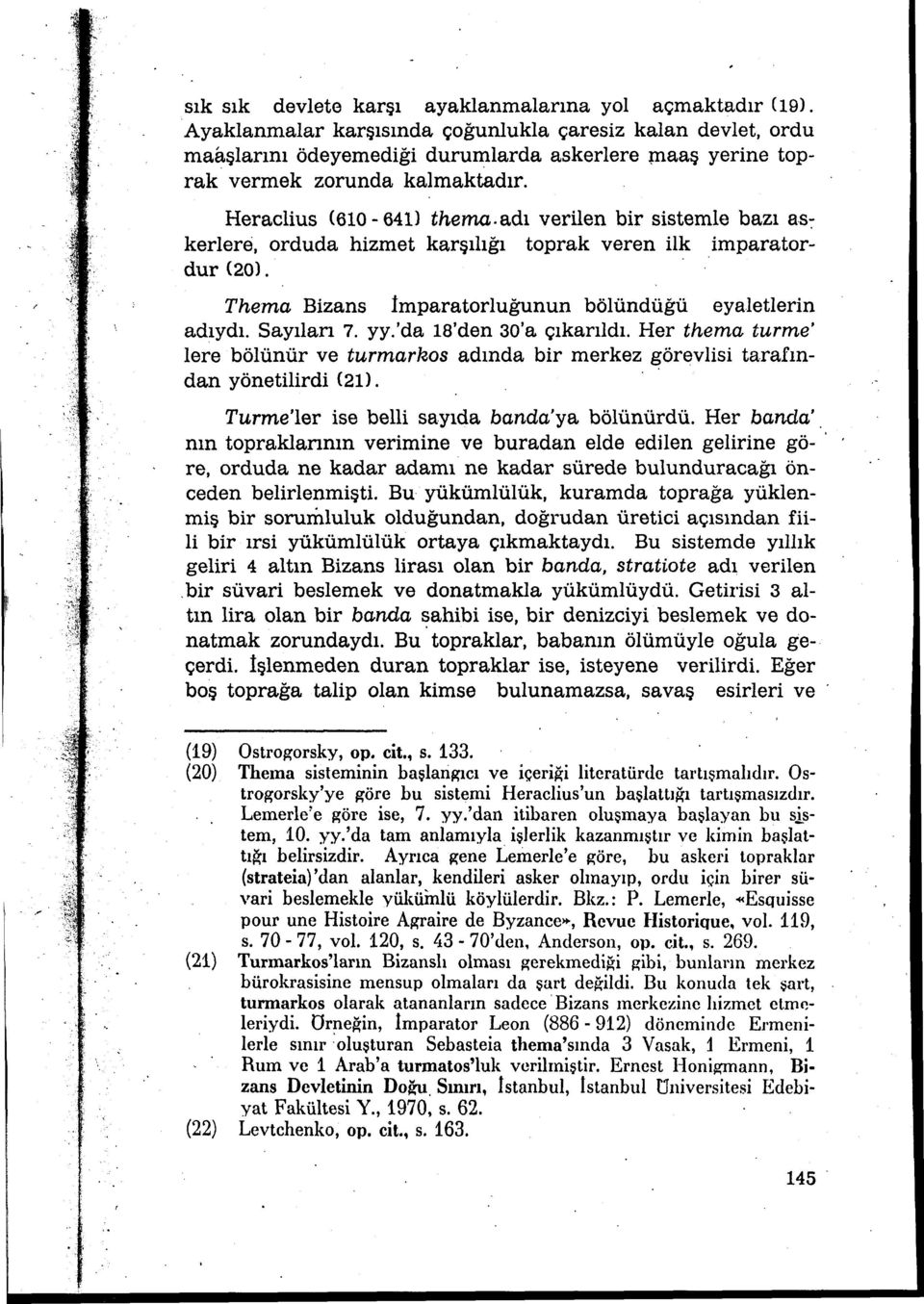 adı verilen bir sistemle bazı as-: kerlere, orduda hizmet karşılığı toprak veren ilk imparatordur (20). Thema Bizans İmparatorluğunun bölündüğü eyaletlerin adıydı. Sayıları 7. yy.