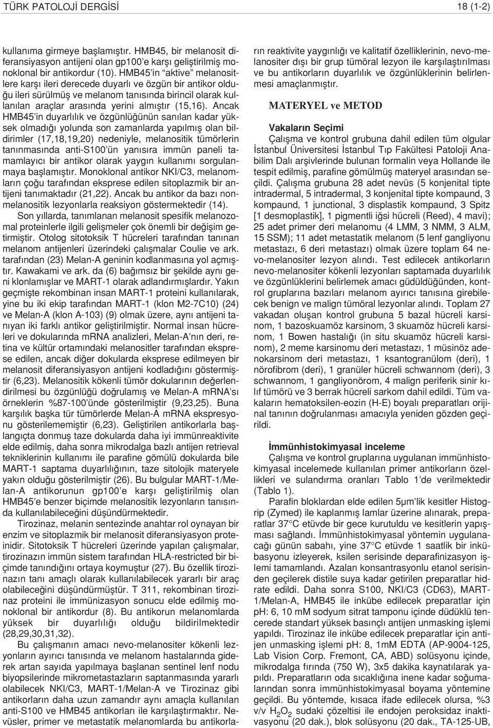 Ancak HMB45 in duyarl l k ve özgünlü ünün san lan kadar yüksek olmad yolunda son zamanlarda yap lm fl olan bildirimler (17,18,19,20) nedeniyle, melanositik tümörlerin tan nmas nda anti-s100 ün yan s