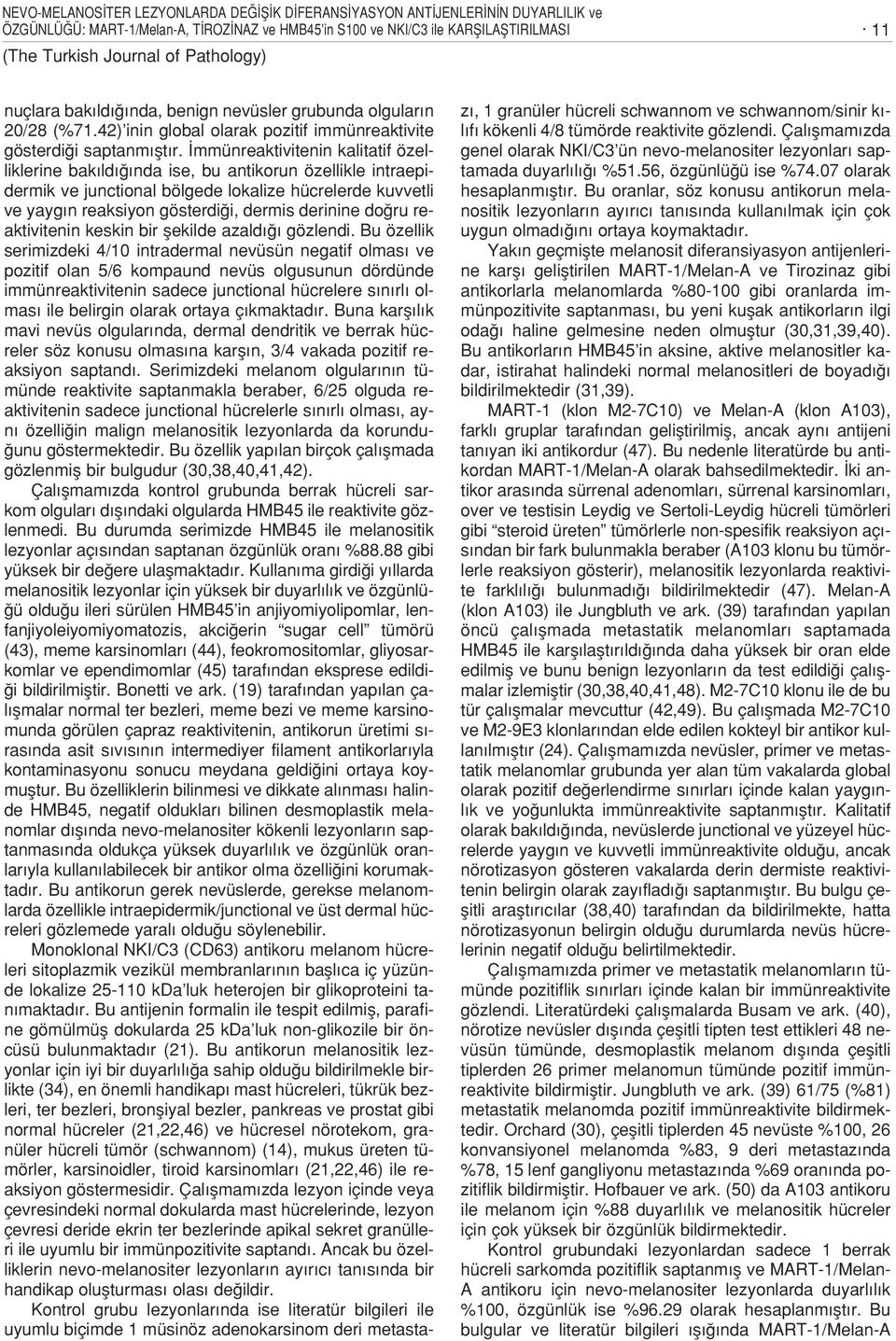 mmünreaktivitenin kalitatif özelliklerine bak ld nda ise, bu antikorun özellikle intraepidermik ve junctional bölgede lokalize hücrelerde kuvvetli ve yayg n reaksiyon gösterdi i, dermis derinine do