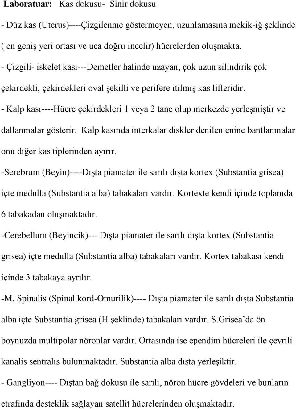 - Kalp kası----hücre çekirdekleri 1 veya 2 tane olup merkezde yerleşmiştir ve dallanmalar gösterir. Kalp kasında interkalar diskler denilen enine bantlanmalar onu diğer kas tiplerinden ayırır.