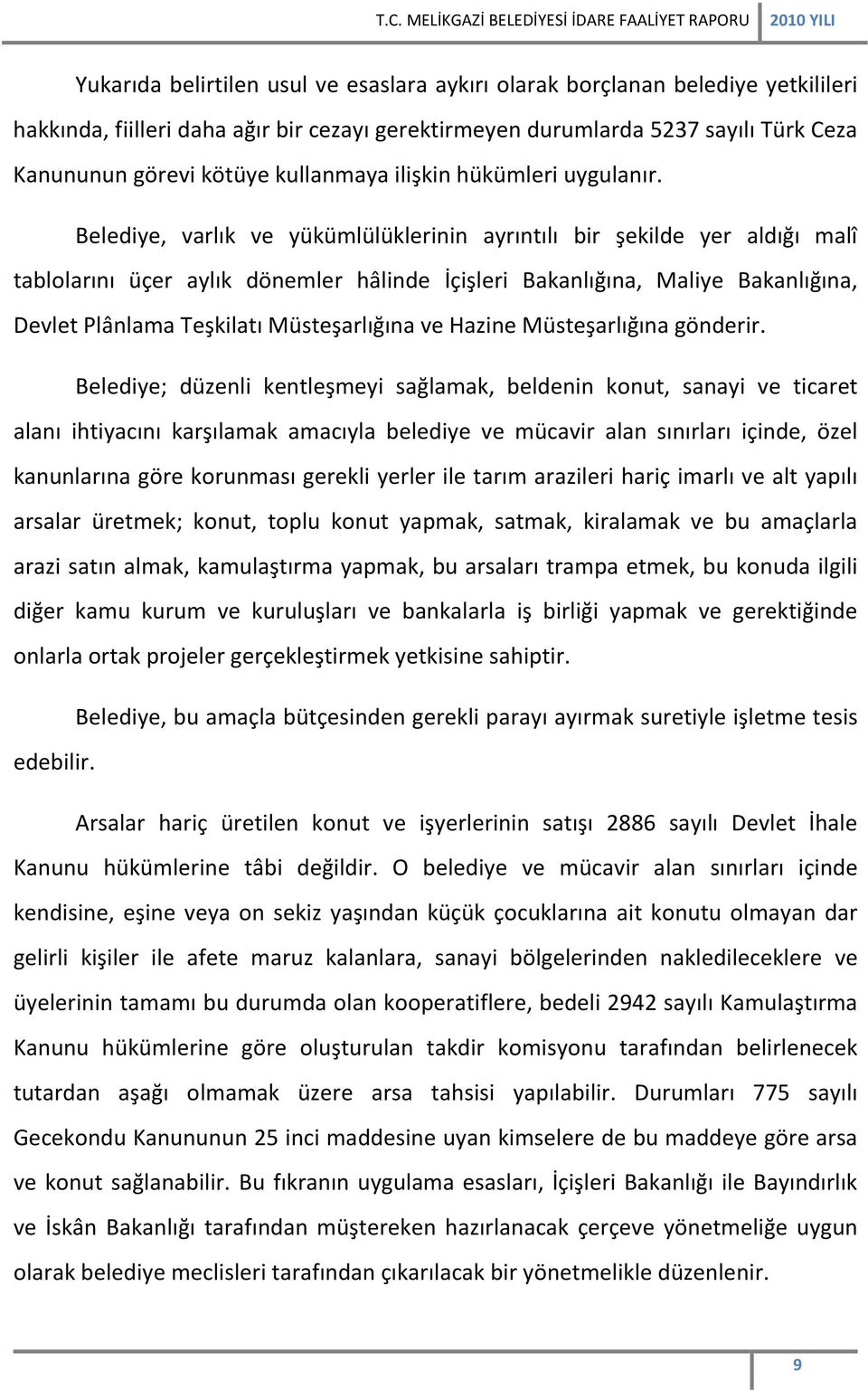 Belediye, varlık ve yükümlülüklerinin ayrıntılı bir şekilde yer aldığı malî tablolarını üçer aylık dönemler hâlinde İçişleri Bakanlığına, Maliye Bakanlığına, Devlet Plânlama Teşkilatı Müsteşarlığına