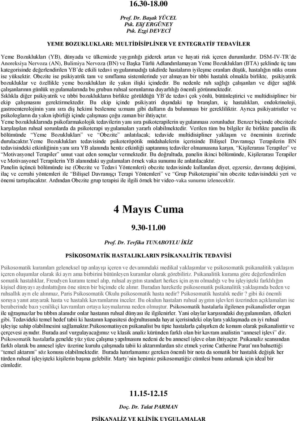 DSM-IV-TR de Anoreksiya Nervoza (AN), Bulimiya Nervoza (BN) ve Başka Türlü Adlandırılamayan Yeme Bozuklukları (BTA) şeklinde üç tanı kategorisinde değerlendirilen YB de etkili tedavi uygulanmadığı