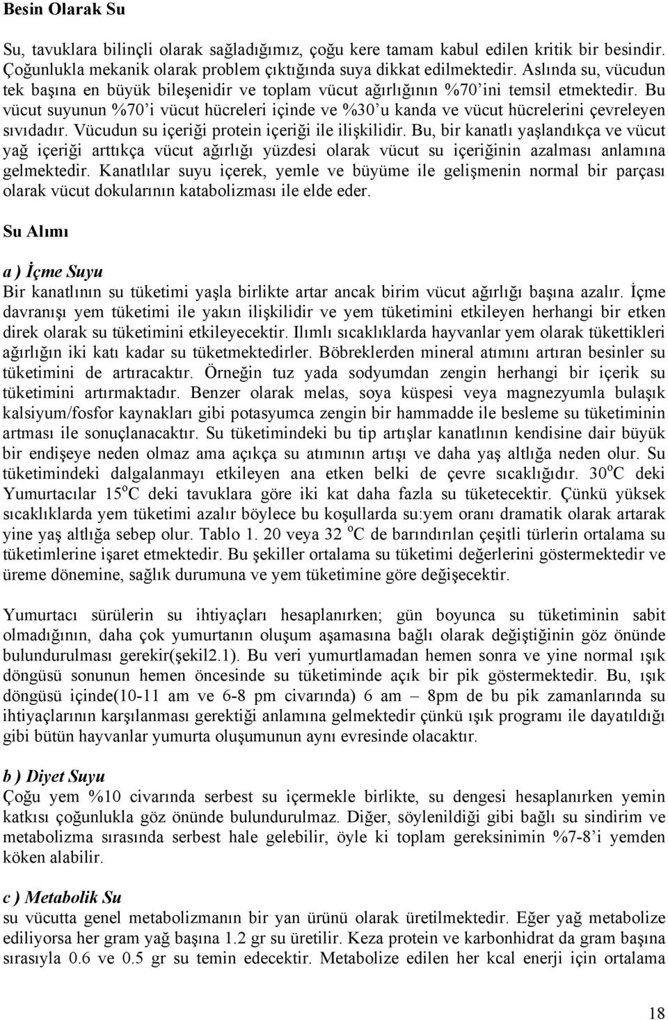 Bu vücut suyunun %70 i vücut hücreleri içinde ve %30 u kanda ve vücut hücrelerini çevreleyen sıvıdadır. Vücudun su içeriği protein içeriği ile ilişkilidir.