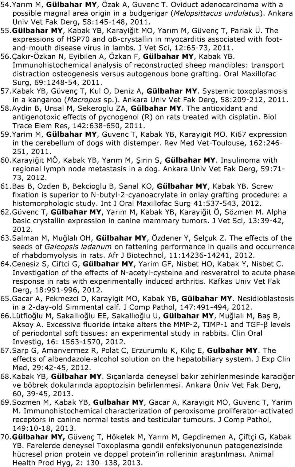 J Vet Sci, 12:65-73, 2011. 56. Çakır-Özkan N, Eyibilen A, Özkan F, Gülbahar MY, Kabak YB.