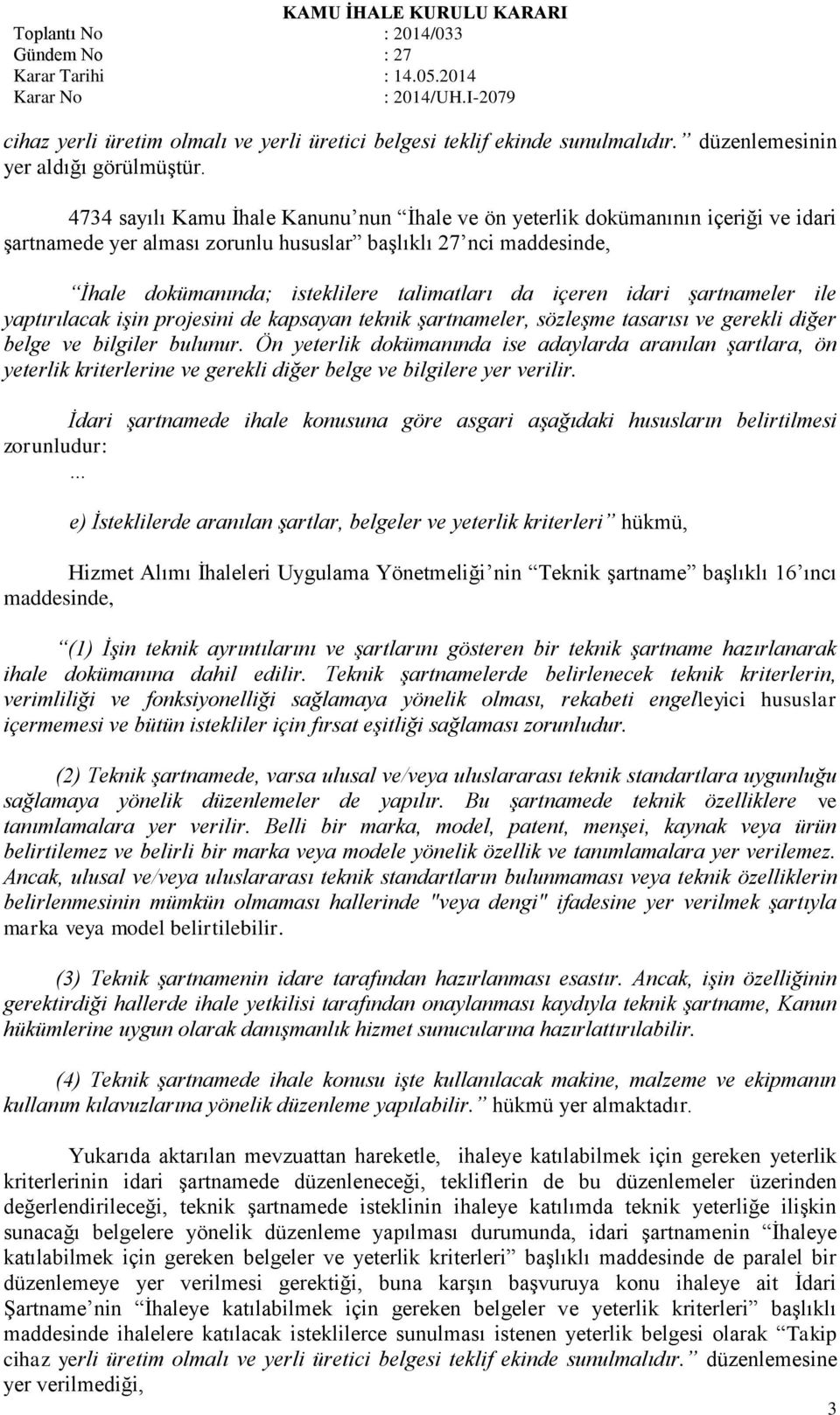 içeren idari şartnameler ile yaptırılacak işin projesini de kapsayan teknik şartnameler, sözleşme tasarısı ve gerekli diğer belge ve bilgiler bulunur.