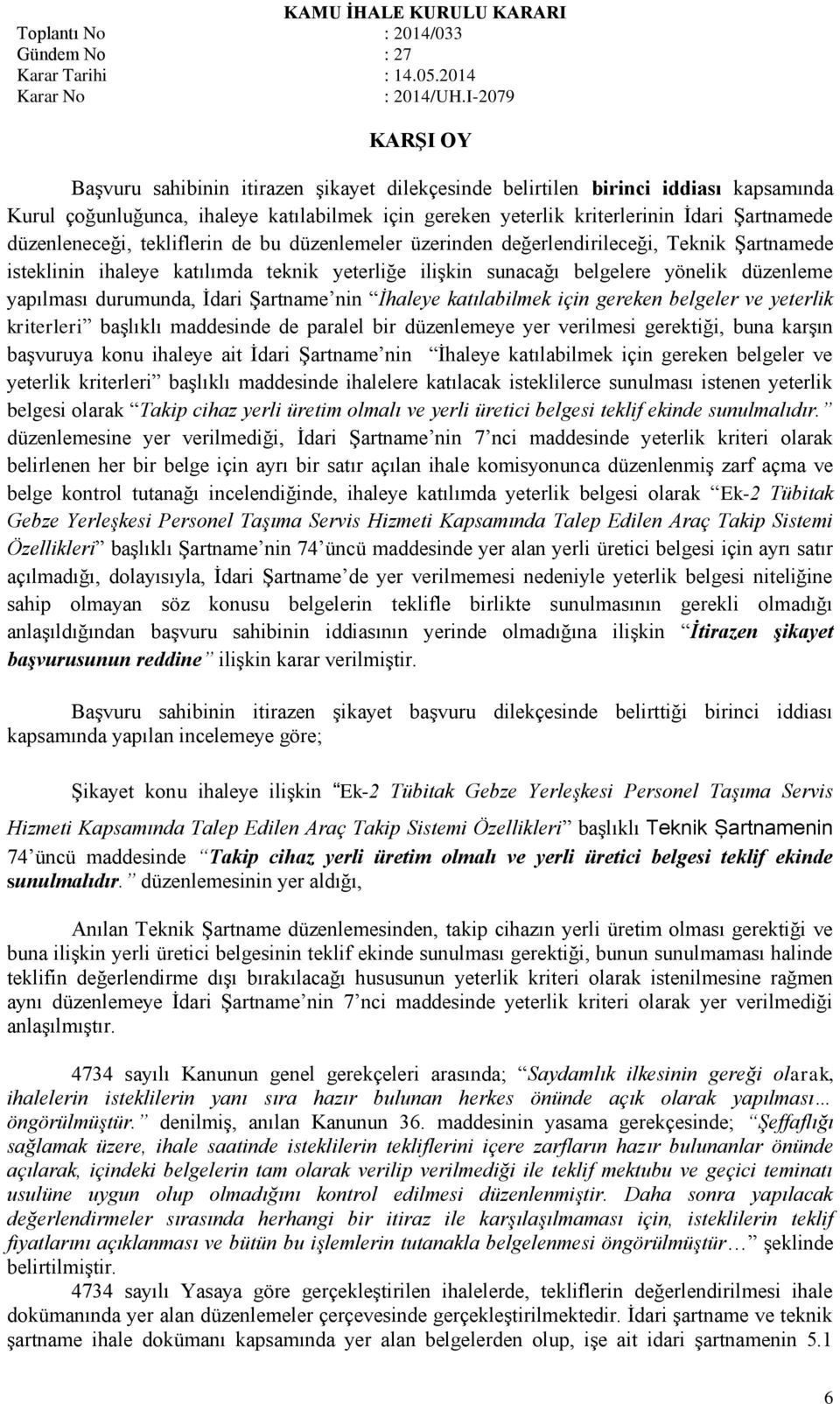 durumunda, İdari Şartname nin İhaleye katılabilmek için gereken belgeler ve yeterlik kriterleri başlıklı maddesinde de paralel bir düzenlemeye yer verilmesi gerektiği, buna karşın başvuruya konu