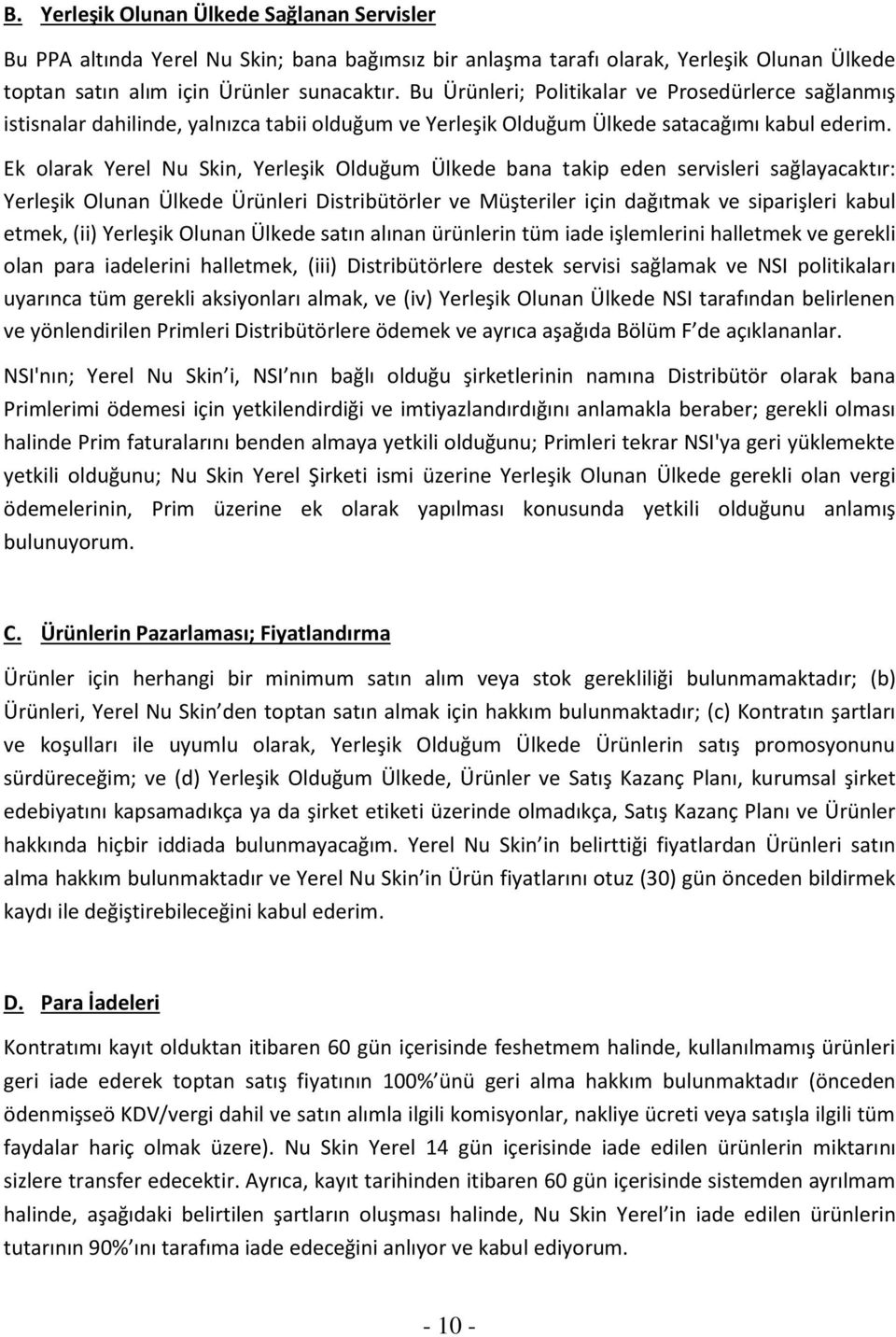 Ek olarak Yerel Nu Skin, Yerleşik Olduğum Ülkede bana takip eden servisleri sağlayacaktır: Yerleşik Olunan Ülkede Ürünleri Distribütörler ve Müşteriler için dağıtmak ve siparişleri kabul etmek, (ii)