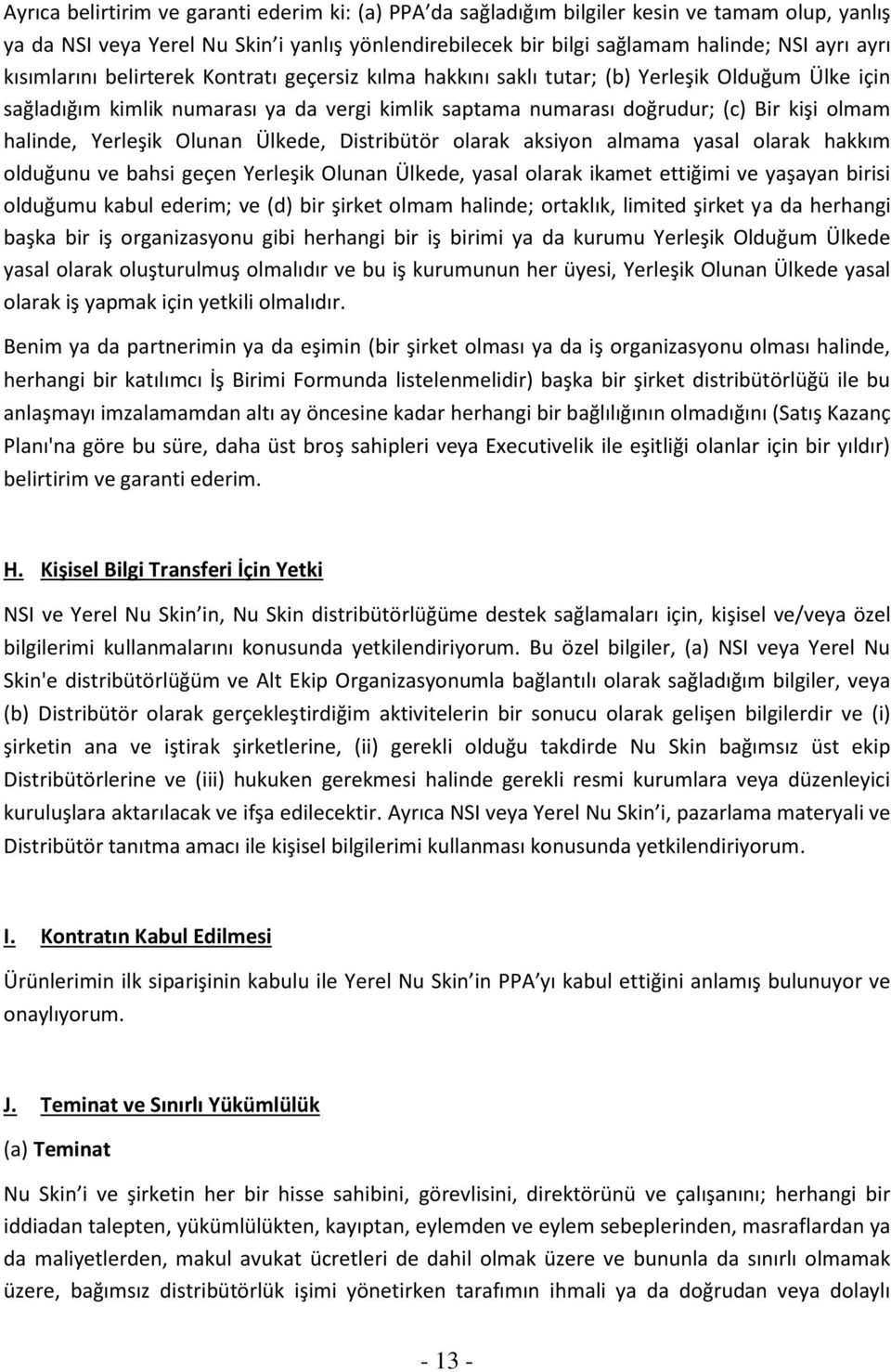 Yerleşik Olunan Ülkede, Distribütör olarak aksiyon almama yasal olarak hakkım olduğunu ve bahsi geçen Yerleşik Olunan Ülkede, yasal olarak ikamet ettiğimi ve yaşayan birisi olduğumu kabul ederim; ve