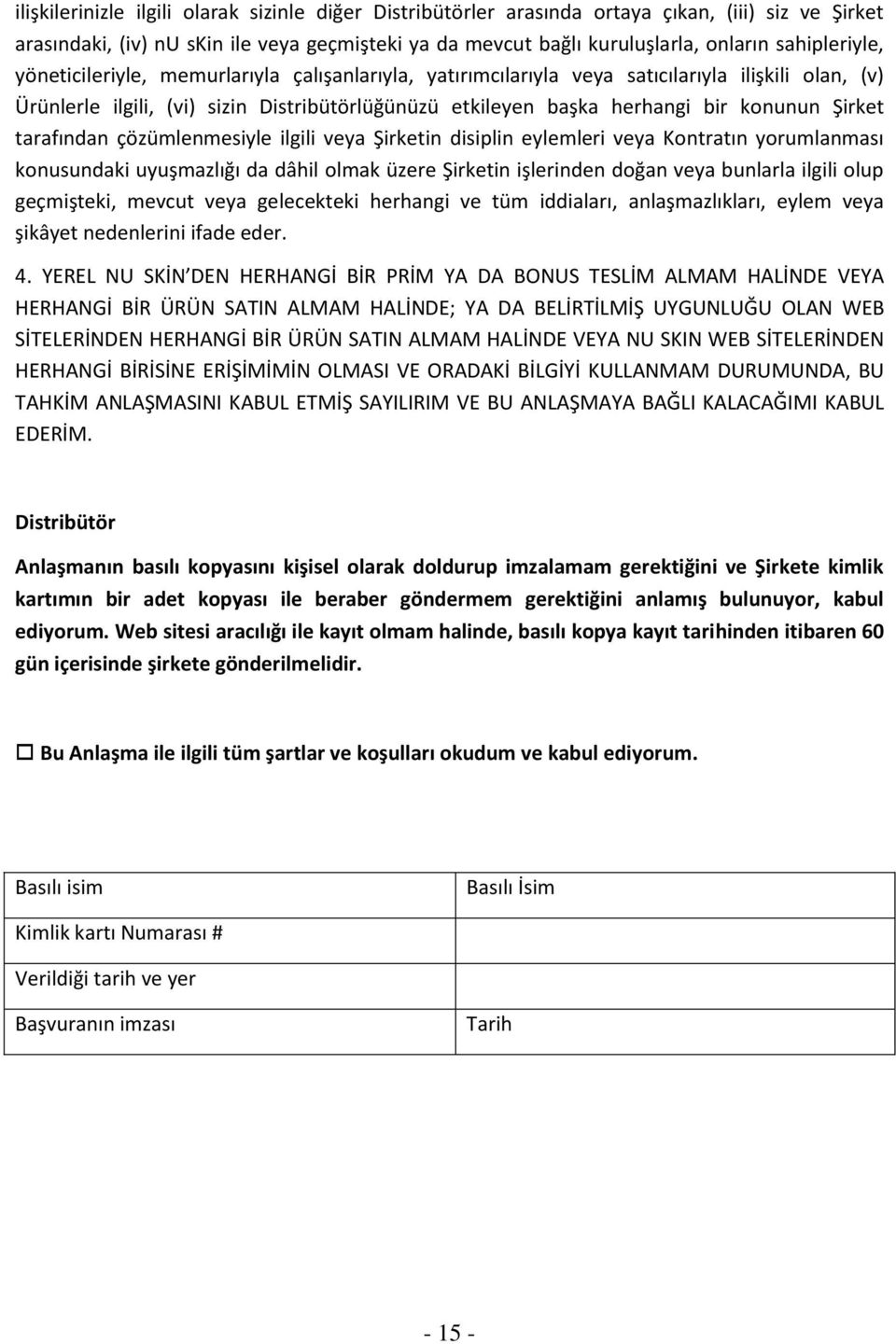 konunun Şirket tarafından çözümlenmesiyle ilgili veya Şirketin disiplin eylemleri veya Kontratın yorumlanması konusundaki uyuşmazlığı da dâhil olmak üzere Şirketin işlerinden doğan veya bunlarla