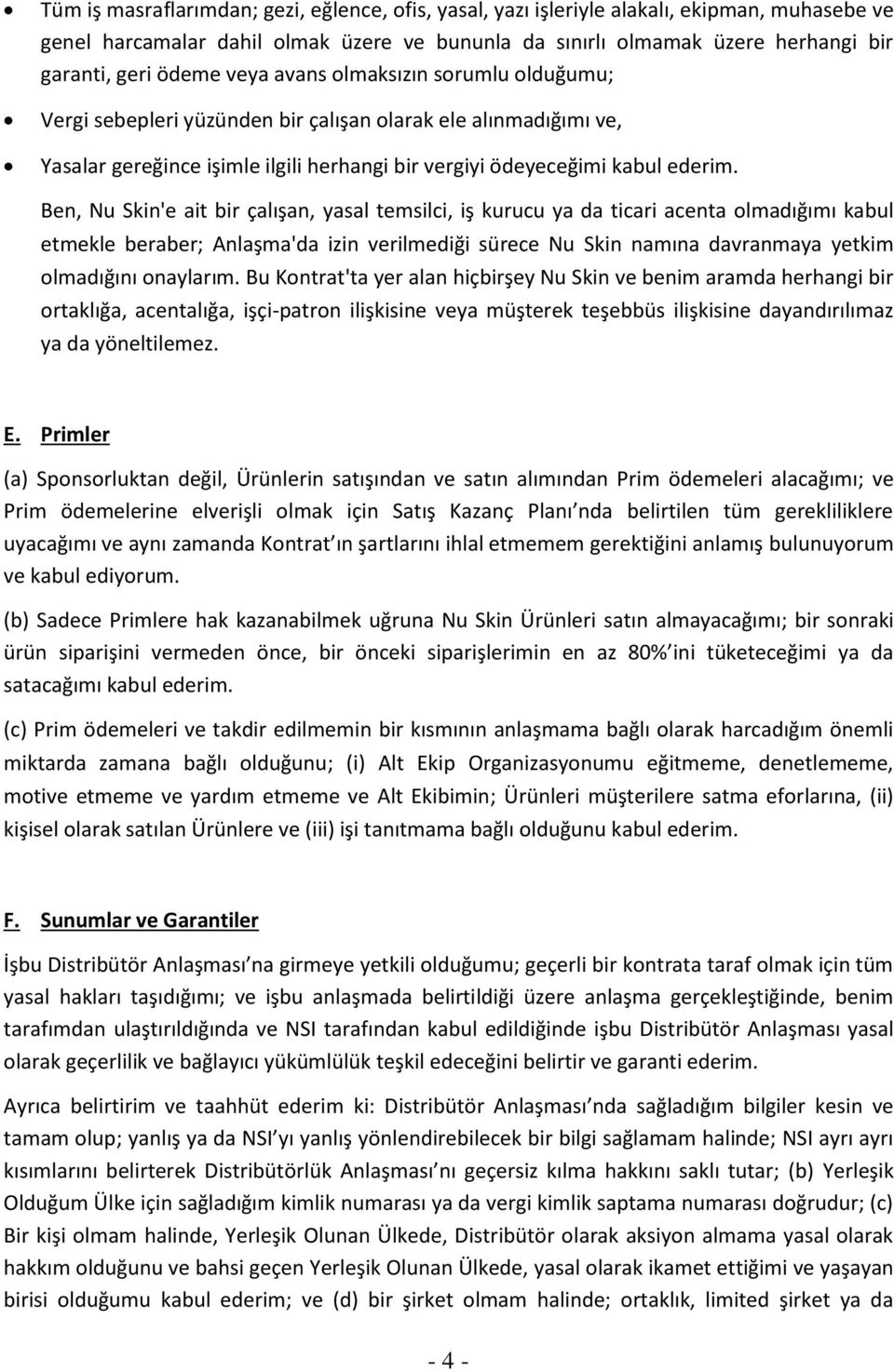 Ben, Nu Skin'e ait bir çalışan, yasal temsilci, iş kurucu ya da ticari acenta olmadığımı kabul etmekle beraber; Anlaşma'da izin verilmediği sürece Nu Skin namına davranmaya yetkim olmadığını