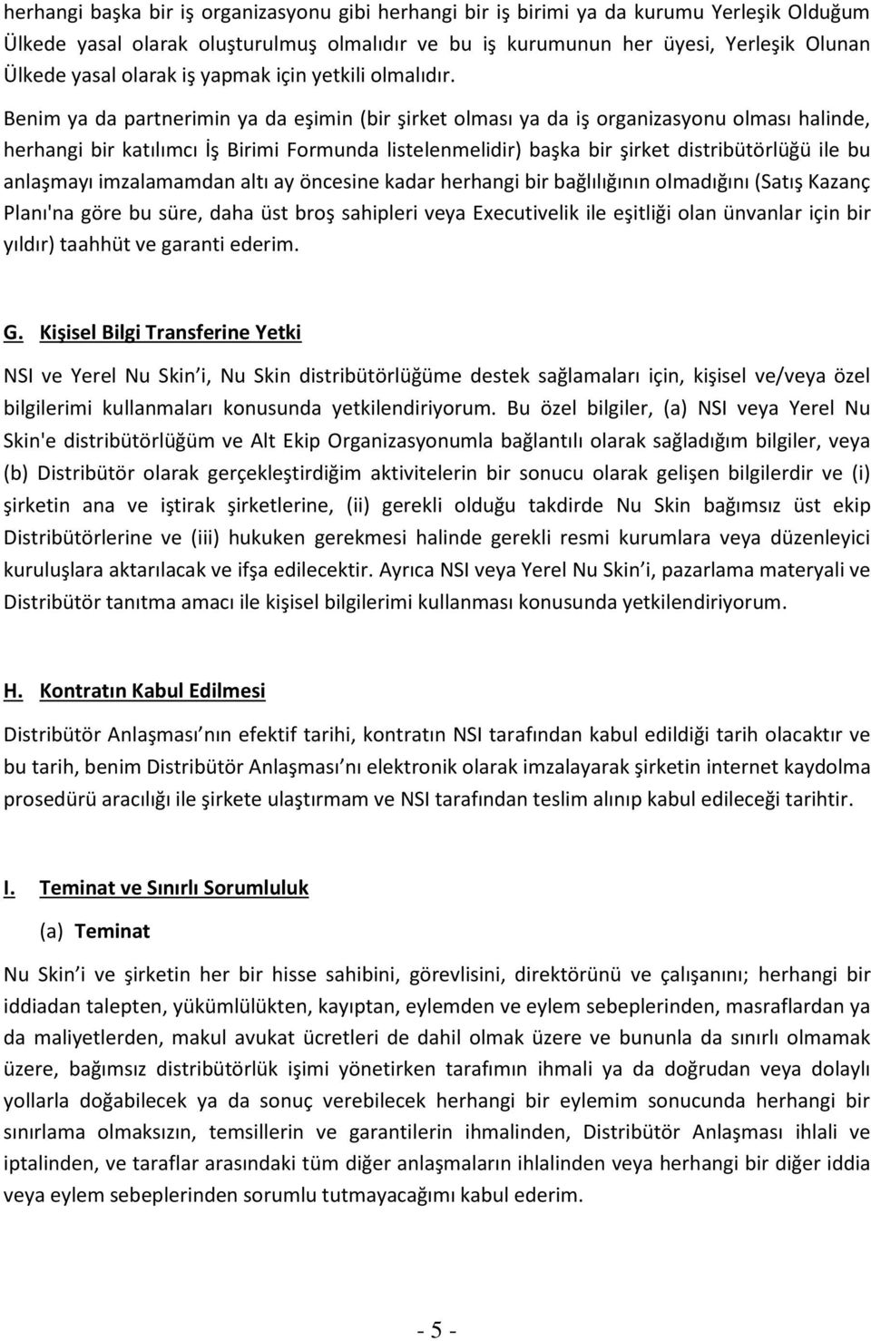 Benim ya da partnerimin ya da eşimin (bir şirket olması ya da iş organizasyonu olması halinde, herhangi bir katılımcı İş Birimi Formunda listelenmelidir) başka bir şirket distribütörlüğü ile bu