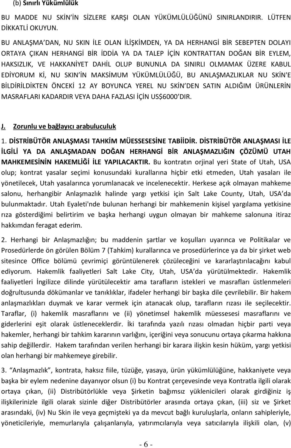 BUNUNLA DA SINIRLI OLMAMAK ÜZERE KABUL EDİYORUM Kİ, NU SKIN İN MAKSİMUM YÜKÜMLÜLÜĞÜ, BU ANLAŞMAZLIKLAR NU SKİN'E BİLDİRİLDİKTEN ÖNCEKİ 12 AY BOYUNCA YEREL NU SKİN DEN SATIN ALDIĞIM ÜRÜNLERİN