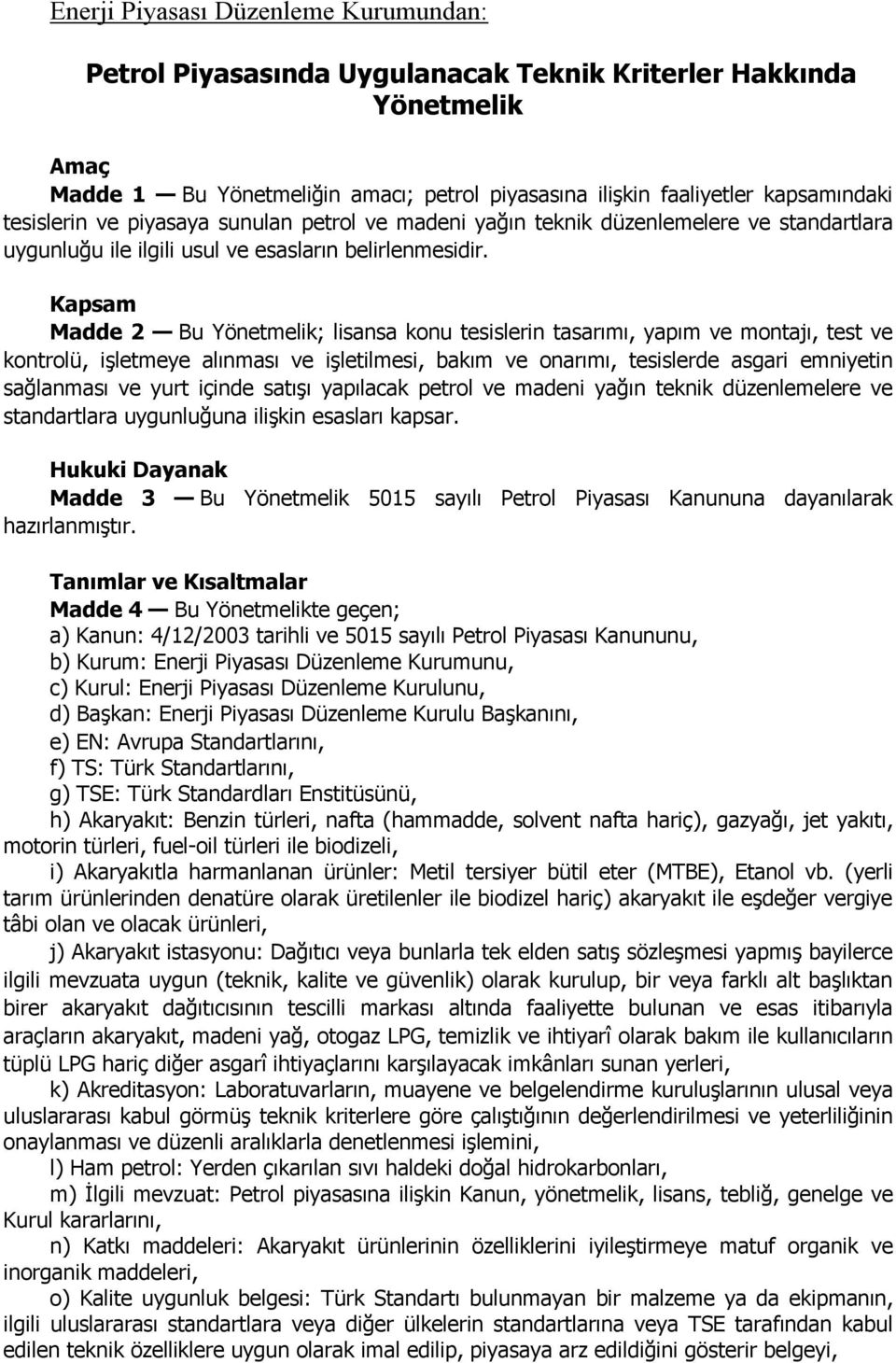 Kapsam Madde 2 Bu Yönetmelik; lisansa konu tesislerin tasarımı, yapım ve montajı, test ve kontrolü, işletmeye alınması ve işletilmesi, bakım ve onarımı, tesislerde asgari emniyetin sağlanması ve yurt