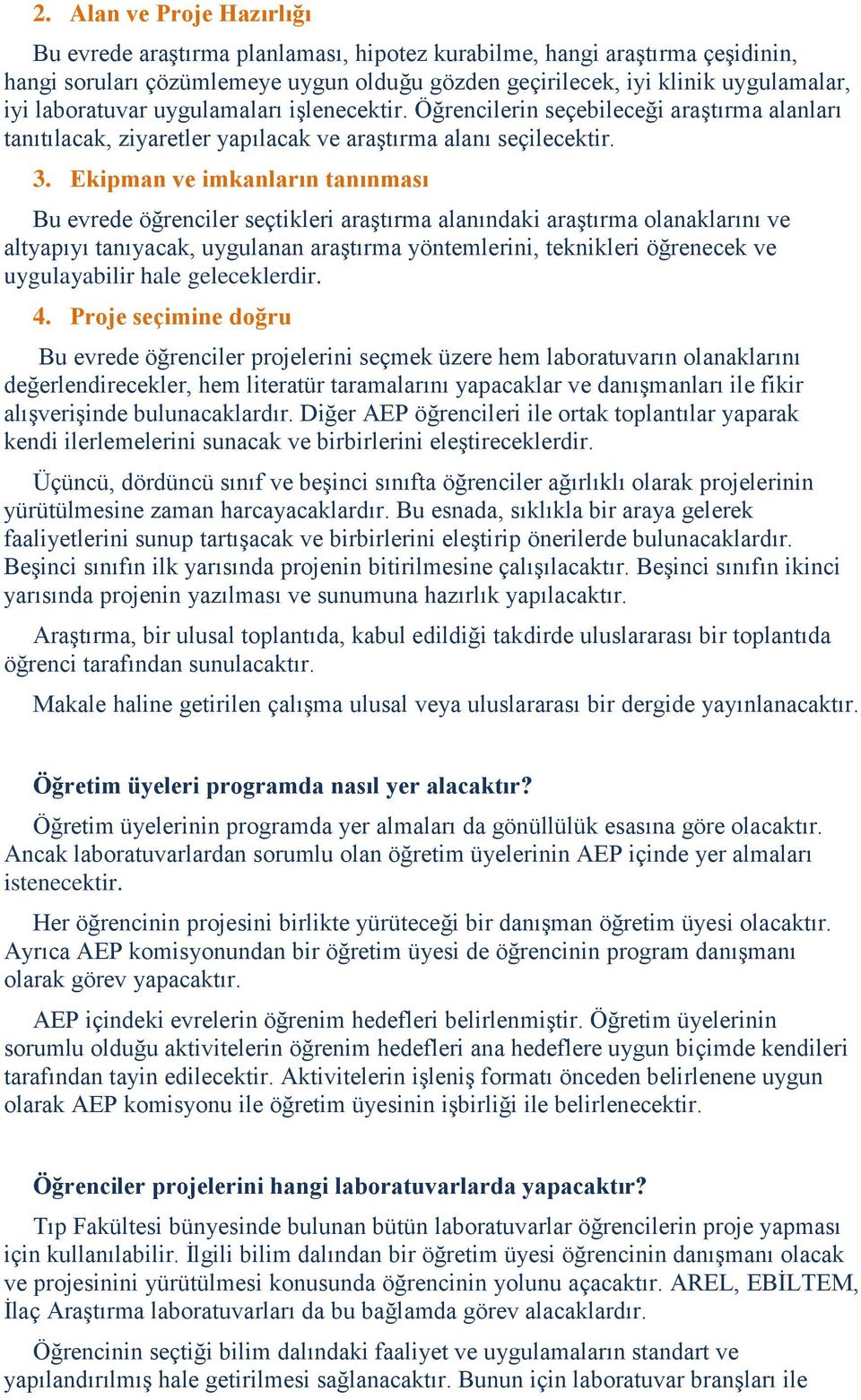 Ekipman ve imkanların tanınması Bu evrede öğrenciler seçtikleri araştırma alanındaki araştırma olanaklarını ve altyapıyı tanıyacak, uygulanan araştırma yöntemlerini, teknikleri öğrenecek ve