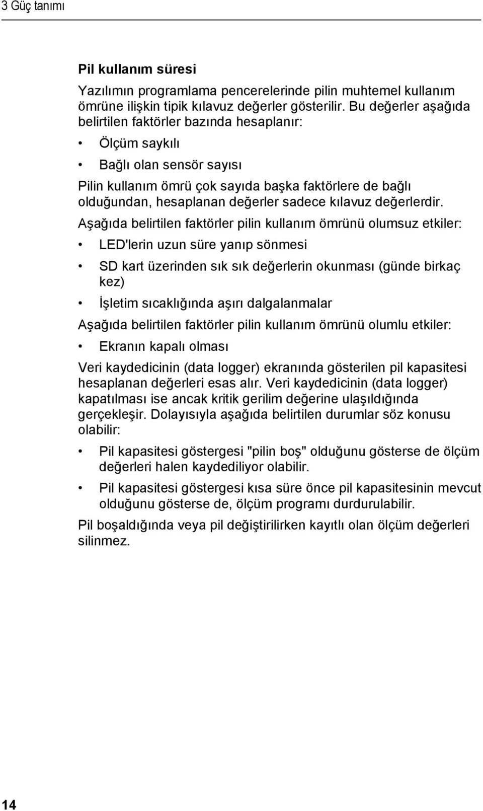 Bu değerler aşağıda belirtilen faktörler bazında hesaplanır: Ölçüm saykılı Bağlı olan sensör sayısı Pilin kullanım ömrü çok sayıda başka faktörlere de bağlı olduğundan, hesaplanan değerler sadece