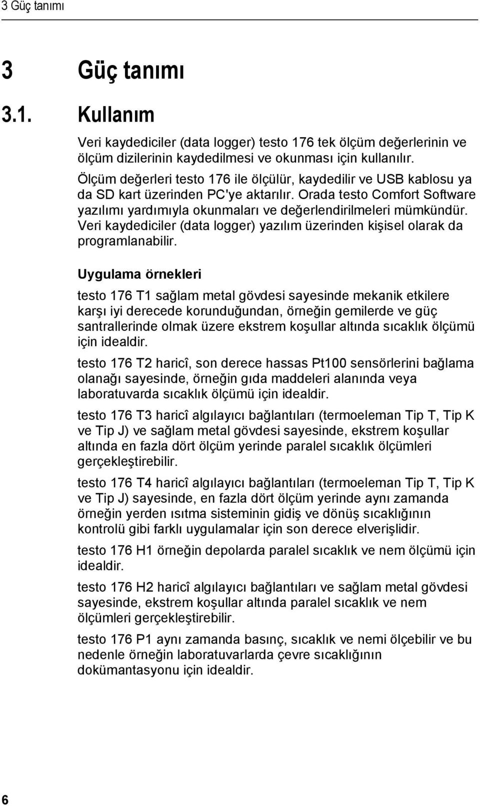 doc @ 63279 @ 5 @ 1 Veri kaydediciler (data logger) testo 176 tek ölçüm değerlerinin ve ölçüm dizilerinin kaydedilmesi ve okunması için kullanılır.