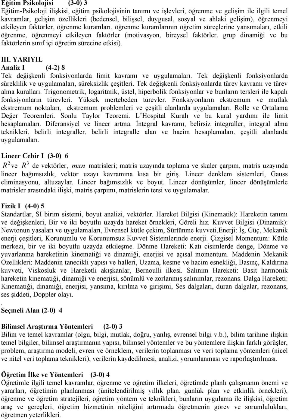 faktörler, grup dinamiği ve bu faktörlerin sınıf içi öğretim sürecine etkisi). III. YARIYIL Analiz I (4-2) 8 Tek değişkenli fonksiyonlarda limit kavramı ve uygulamaları.