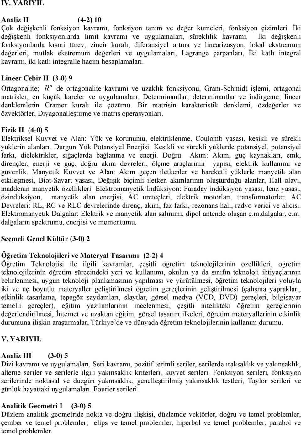 İki değişkenli fonksiyonlarda kısmi türev, zincir kuralı, diferansiyel artma ve linearizasyon, lokal ekstremum değerleri, mutlak ekstremum değerleri ve uygulamaları, Lagrange çarpanları, İki katlı