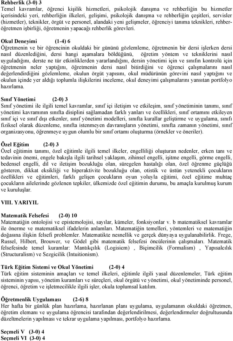 Okul Deneyimi (1-4) 6 Öğretmenin ve bir öğrencinin okuldaki bir gününü gözlemleme, öğretmenin bir dersi işlerken dersi nasıl düzenlediğini, dersi hangi aşamalara böldüğünü, öğretim yöntem ve