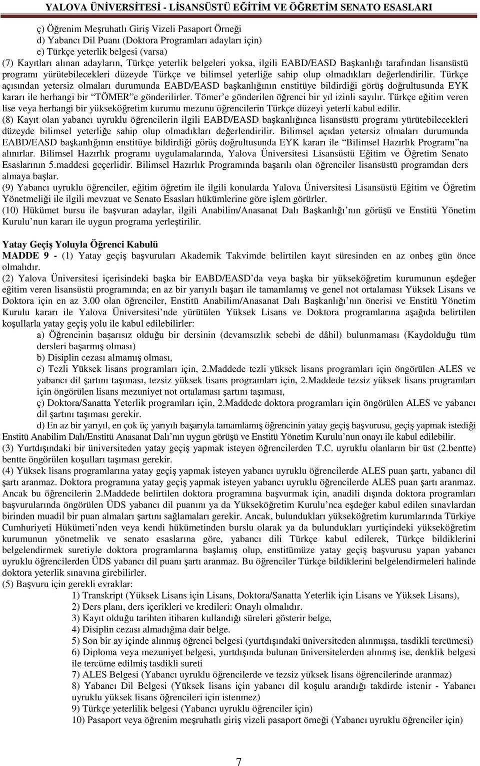 Türkçe açısından yetersiz olmaları durumunda EABD/EASD başkanlığının enstitüye bildirdiği görüş doğrultusunda EYK kararı ile herhangi bir TÖMER e gönderilirler.