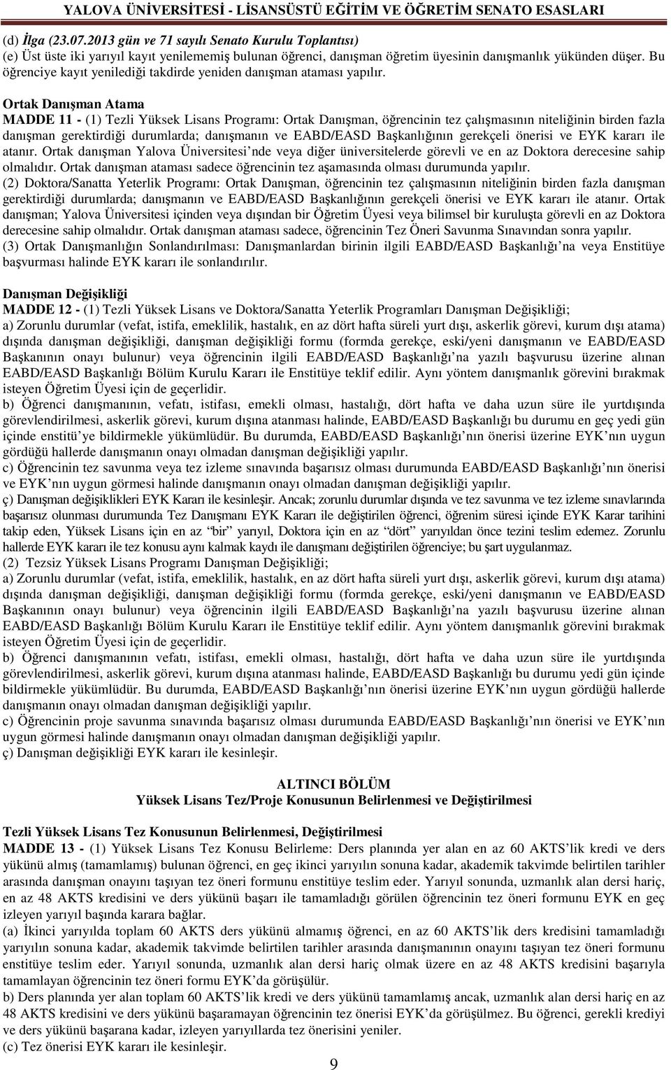 Ortak Danışman Atama MADDE 11 - (1) Tezli Yüksek Lisans Programı: Ortak Danışman, öğrencinin tez çalışmasının niteliğinin birden fazla danışman gerektirdiği durumlarda; danışmanın ve EABD/EASD