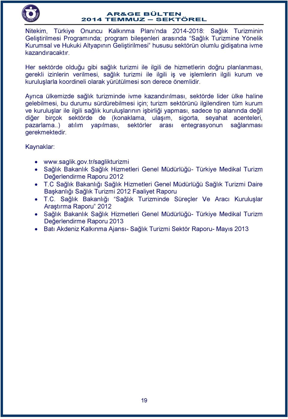 Her sektörde olduğu gibi sağlık turizmi ile ilgili de hizmetlerin doğru planlanması, gerekli izinlerin verilmesi, sağlık turizmi ile ilgili iş ve işlemlerin ilgili kurum ve kuruluşlarla koordineli