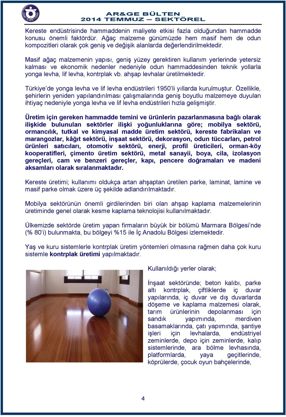 Masif ağaç malzemenin yapısı, geniş yüzey gerektiren kullanım yerlerinde yetersiz kalması ve ekonomik nedenler nedeniyle odun hammaddesinden teknik yollarla yonga levha, lif levha, kontrplak vb.