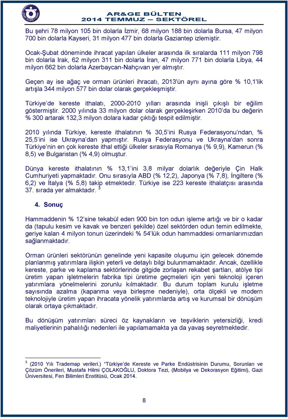 Azerbaycan-Nahçıvan yer almıştır. Geçen ay ise ağaç ve orman ürünleri ihracatı, 2013'ün aynı ayına göre % 10,1'lik artışla 344 milyon 577 bin dolar olarak gerçekleşmiştir.