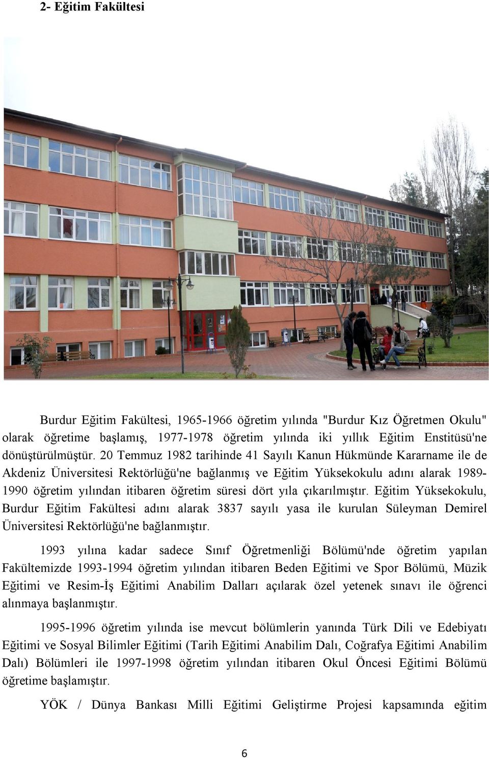 dört yıla çıkarılmıştır. Eğitim Yüksekokulu, Burdur Eğitim Fakültesi adını alarak 3837 sayılı yasa ile kurulan Süleyman Demirel Üniversitesi Rektörlüğü'ne bağlanmıştır.