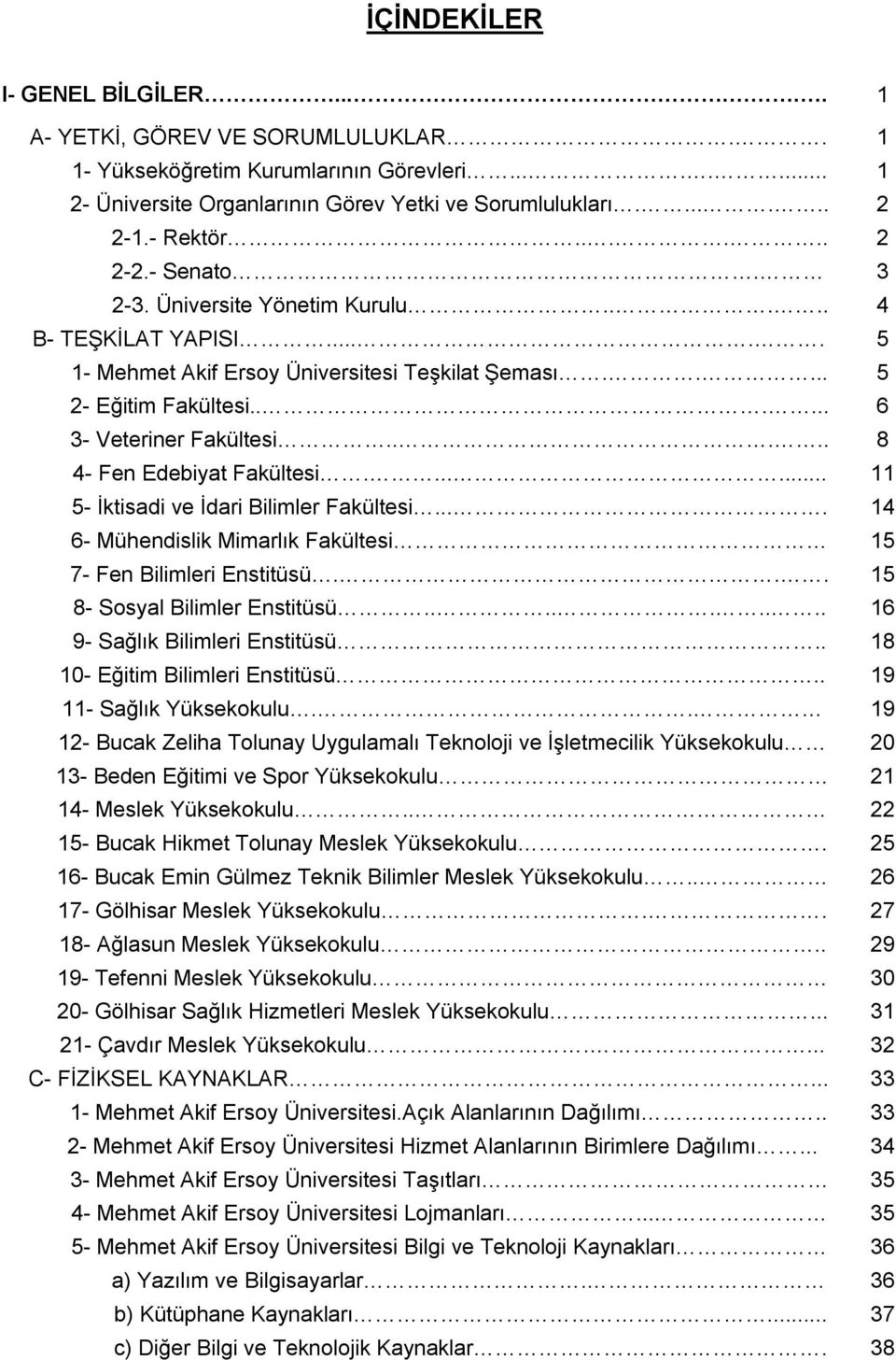 .... 8 4- Fen Edebiyat Fakültesi....... 11 5- İktisadi ve İdari Bilimler Fakültesi.... 14 6- Mühendislik Mimarlık Fakültesi 15 7- Fen Bilimleri Enstitüsü... 15 8- Sosyal Bilimler Enstitüsü.