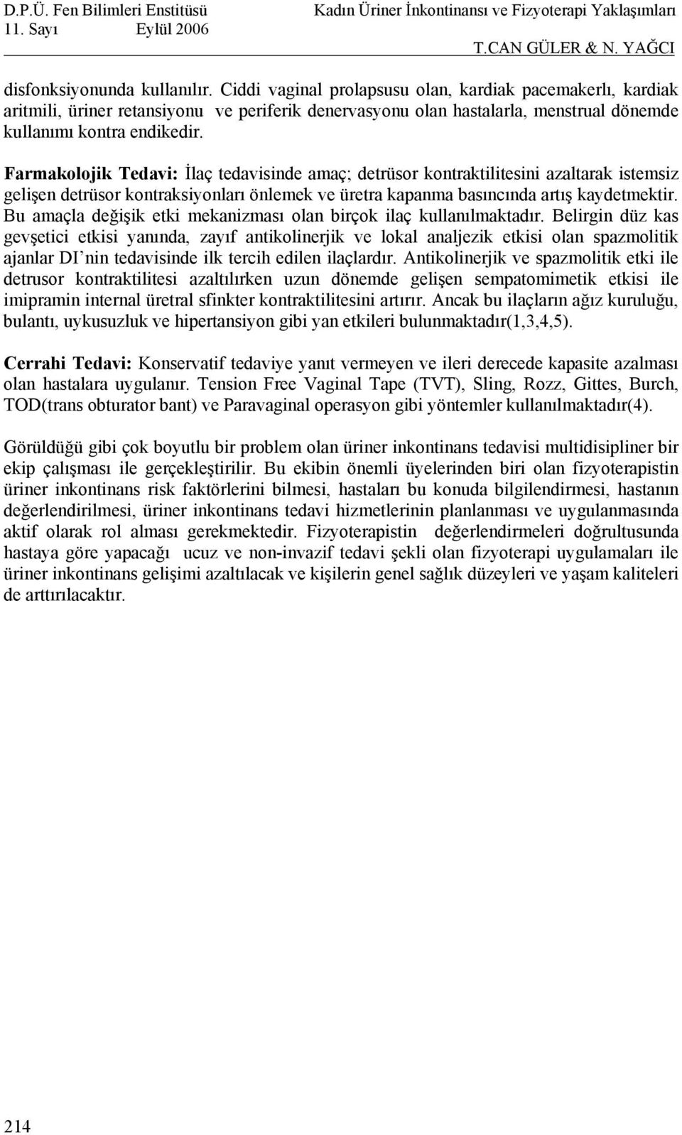 Farmakolojik Tedavi: İlaç tedavisinde amaç; detrüsor kontraktilitesini azaltarak istemsiz gelişen detrüsor kontraksiyonları önlemek ve üretra kapanma basıncında artış kaydetmektir.