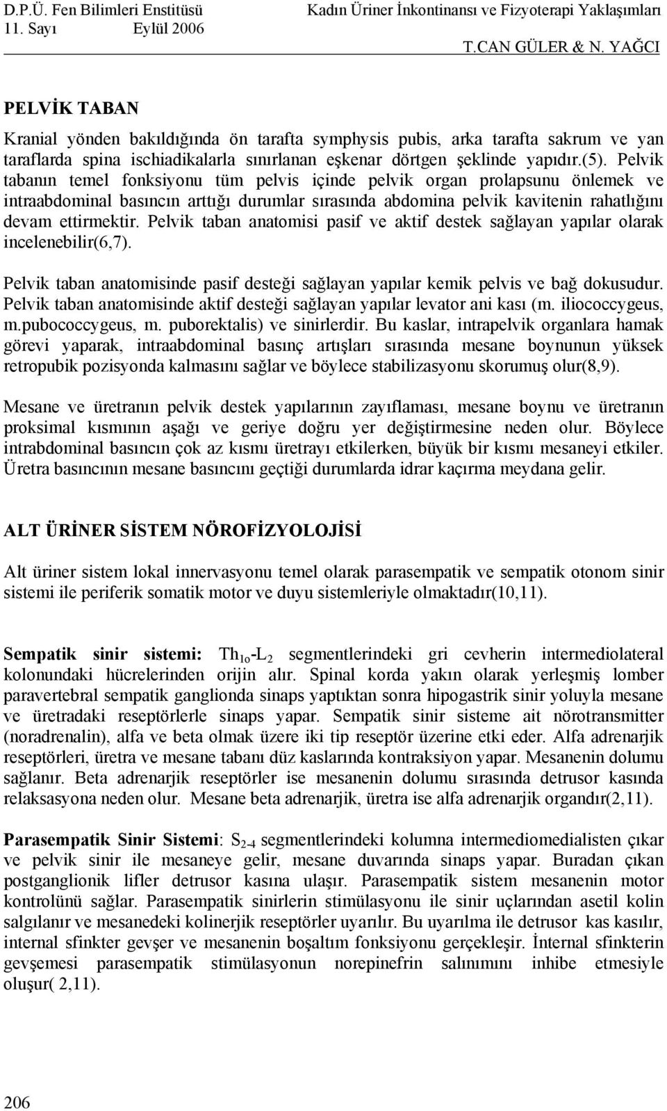 Pelvik taban anatomisi pasif ve aktif destek sağlayan yapılar olarak incelenebilir(6,7). Pelvik taban anatomisinde pasif desteği sağlayan yapılar kemik pelvis ve bağ dokusudur.