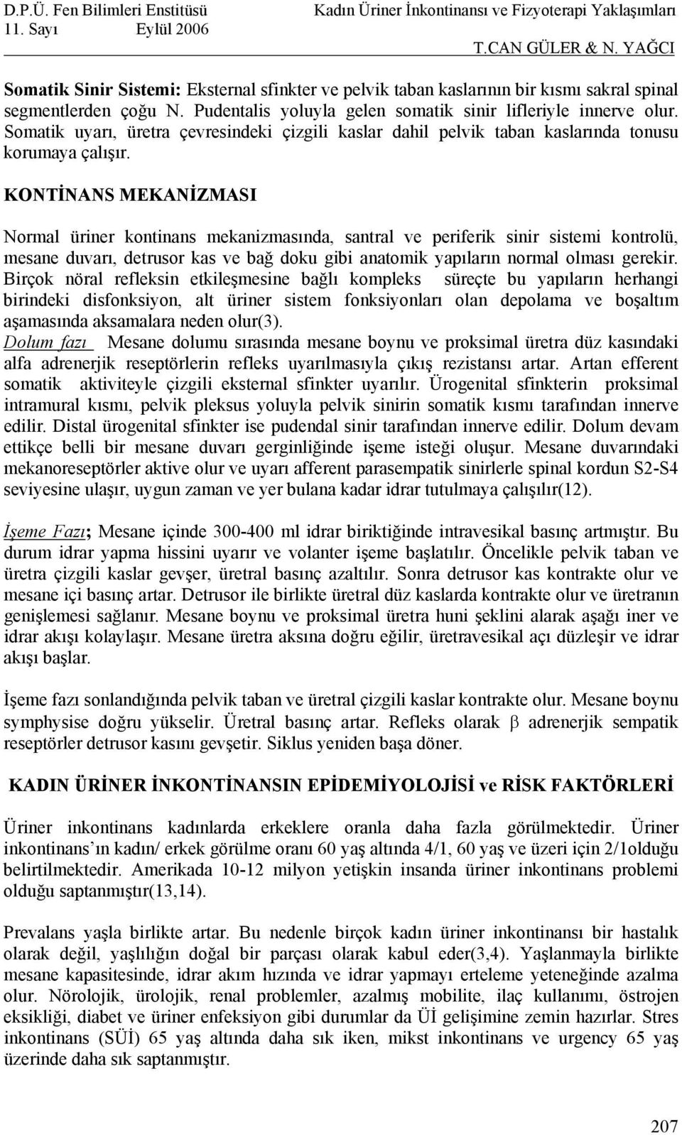 KONTİNANS MEKANİZMASI Normal üriner kontinans mekanizmasında, santral ve periferik sinir sistemi kontrolü, mesane duvarı, detrusor kas ve bağ doku gibi anatomik yapıların normal olması gerekir.