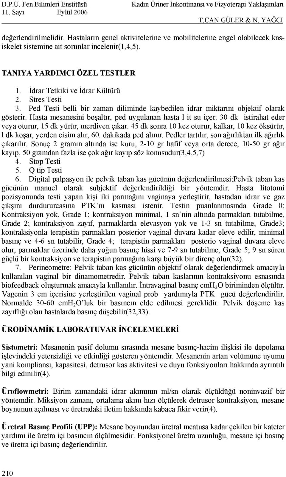 30 dk istirahat eder veya oturur, 15 dk yürür, merdiven çıkar. 45 dk sonra 10 kez oturur, kalkar, 10 kez öksürür, l dk koşar, yerden cisim alır, 60. dakikada ped alınır.