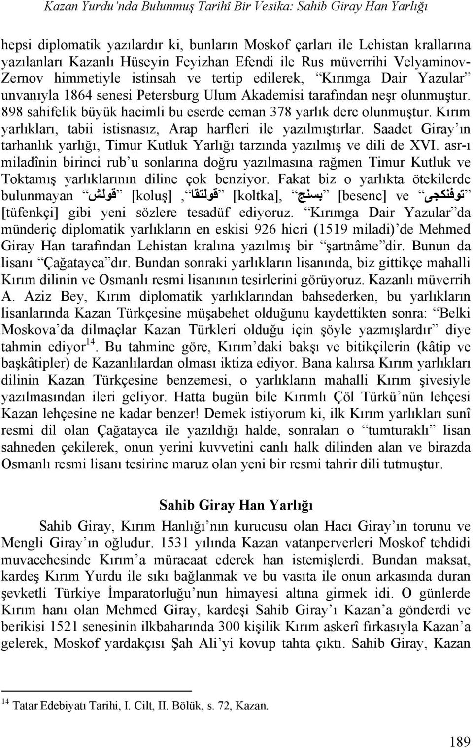 898 sahifelik büyük hacimli bu eserde ceman 378 yarlık derc olunmuştur. Kırım yarlıkları, tabii istisnasız, Arap harfleri ile yazılmıştırlar.